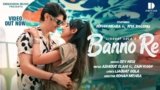 Banno Re Lyrics – Dev Negi | Hindi Song