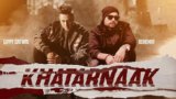 KHATARNAAK LYRICS – Gippy Grewal | Bohemia