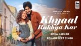 Khyaal Rakhya Kar Lyrics Neha Kakkar Ft Rohanpreet Singh