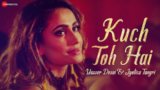 Kuch Toh Hai Lyrics – Yasser Desai | Jyotica Tangri
