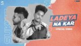 Ladeya Na Kar Lyrics Kamal Khan Ft Sukhe | Punjabi Song