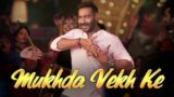 MUKHDA VEKH KE LYRICS – De De Pyaar De