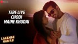 TERE LIYE CHODI MAINE KHUDAI LYRICS – Lafange Nawab