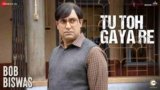 Tu Toh Gaya Re Lyrics – Bob Biswas | Bollywood song